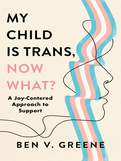 Title details for My Child Is Trans, Now What? by Ben V. Greene - Available